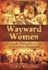 Wayward Women: Female Offending in Victorian England - Book