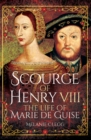 Scourge of Henry VIII : The Life of Marie de Guise - eBook