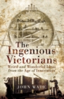 The Ingenious Victorians : Weird and Wonderful Ideas from the Age of Innovation - eBook