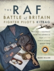 The RAF Battle of Britain Fighter Pilots' Kitbag : Uniforms & Equipment from the Summer of 1940 and the Human Stories Behind Them - eBook