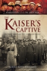 The Kaiser's Captive : In the Claws of the German Eagle - eBook