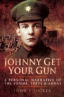 Johnny Get Your Gun : A Personal Narrative of the Somme, Ypres & Arras - eBook