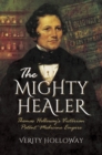 The Mighty Healer : Thomas Holloway's Victorian Patent Medicine Empire - eBook