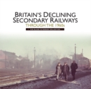 Britain's Declining Secondary Railways through the 1960s : The Blake Paterson Collection - eBook
