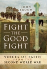Fight the Good Fight : Voices of Faith from the Second World War - eBook