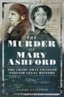 The Murder of Mary Ashford : The Crime that Changed English Legal History - Book