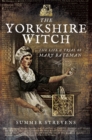 The Yorkshire Witch : The Life & Trial of Mary Bateman - eBook