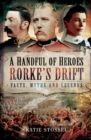 A Handful of Heroes, Rorke's Drift : Facts, Myths and Legends - eBook