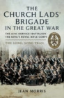 The Church Lads' Brigade in the Great War : The 16th (Service) Battalion The King's Royal Rifle Corps. The Long, Long Trail - eBook