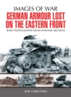 German Armour Lost on the Eastern Front : Rare Photographs from Wartime Archives - eBook