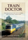 Train Doctor : Trouble Shooting with Diesel and Electric Traction - eBook