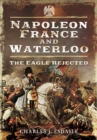 Napoleon, France and Waterloo: The Eagle Rejected - Book