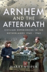 Arnhem and the Aftermath : Civilian Experiences in the Netherlands 1940-1945 - eBook