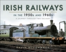 Irish Railways in the 1950s and 1960s : A Journey Through Two Decades - eBook