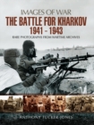 The Battle for Kharkov 1941 - 1943 : Rare Photographs from Wartime Archives - eBook
