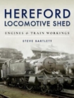 Hereford Locomotive Shed : Engines and Train Workings - Book