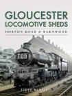 Gloucester Locomotive Sheds: Horton Road & Barnwood : Engine and Train Workings - Book