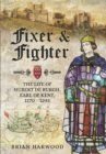 Fixer and Fighter: The Life of Hubert de Burgh, 1st Earl of Kent - Book