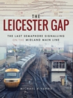 The Leicester Gap : The Last Semaphore Signalling on the Midland Main Line - eBook