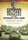German Military Vehicles in the Spanish Civil War : A Comprehensive Study of the Deployment of German Military Vehicles on the Eve of WW2 - Book