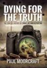 Dying for the Truth: The Concise History of Frontline War Reporting - Book