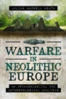 Warfare in Neolithic Europe : An Archaeological and Anthropological Analysis - Book