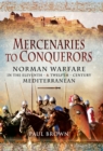 Mercenaries to Conquerors : Norman Warfare in the Eleventh & Twelfth-Century Mediterranean - eBook