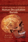 An Archaeological Study of Human Decapitation Burials - eBook