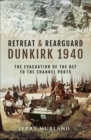 Retreat & Rearguard: Dunkirk 1940 : The Evacuation of the BEF to the Channel Ports - eBook