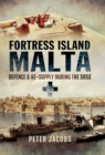 Fortress Islands Malta : Defence & Re-Supply During the Siege - eBook