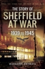 The Story of Sheffield at War : 1939 to 1945 - eBook