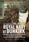 The Royal Navy at Dunkirk : Commanding Officers' Accounts of British Warships in Action During Operation Dynamo - Book