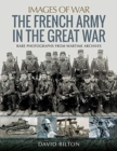 French Army in the Great War : Rare Photographs from Wartime Archives - Book