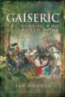 Gaiseric : The Vandal Who Destroyed Rome - eBook
