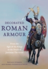 Decorated Roman Armour : From the Ages of the Kings to the Death of Justinian the Great - Book