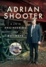 Adrian Shooter : A Life in Engineering and Railways - Book