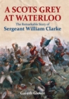 A Scots Grey at Waterloo : The Remarkable Story of Sergeant William Clarke - eBook