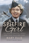 Spitfire Girl: One of the World's Greatest Female Ferry Pilots Tells Her Story - Book