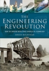 The Engineering Revolution : How the Modern World was Changed by Technology - Book