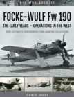 Focke-Wulf Fw 190 : The Early Years-Operations Over France and Britain - Chris Goss