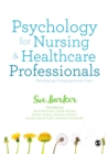 Psychology for Nursing and Healthcare Professionals : Developing Compassionate Care - Book