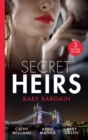Secret Heirs: Baby Bargain : Bound by the Billionaire's Baby / an Heir Made in the Marriage Bed / an Heir to Make a Marriage - eBook