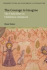 The Courage to Imagine : The Child Hero in Children's Literature - eBook