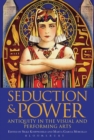 Seduction and Power : Antiquity in the Visual and Performing Arts - Book