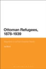 Ottoman Refugees, 1878-1939 : Migration in a Post-Imperial World - Book