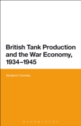 British Tank Production and the War Economy, 1934-1945 - Book
