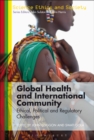 Global Health and International Community : Ethical, Political and Regulatory Challenges - Book