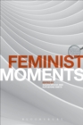 Feminist Moments : Reading Feminist Texts - Book
