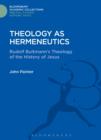 Theology as Hermeneutics : Rudolf Bultmann's Interpretation of the History of Jesus - eBook
