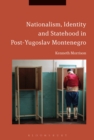 Nationalism, Identity and Statehood in Post-Yugoslav Montenegro - Morrison Kenneth Morrison